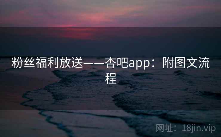粉丝福利放送——杏吧app：附图文流程