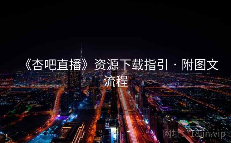 《杏吧直播》资源下载指引 · 附图文流程